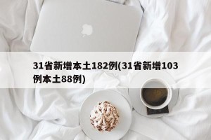 31省新增本土182例(31省新增103例本土88例)