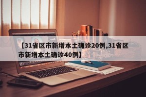 【31省区市新增本土确诊20例,31省区市新增本土确诊40例】
