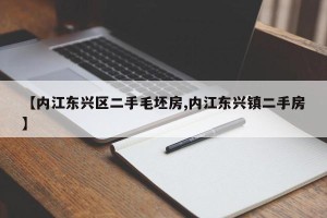 【内江东兴区二手毛坯房,内江东兴镇二手房】