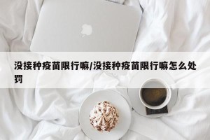 没接种疫苗限行嘛/没接种疫苗限行嘛怎么处罚