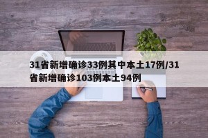 31省新增确诊33例其中本土17例/31省新增确诊103例本土94例