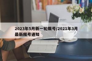 2023年5月新一轮限号/2021年3月最新限号通知
