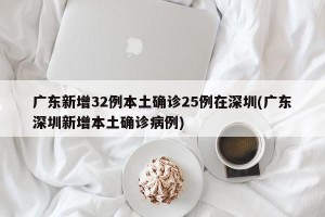 广东新增32例本土确诊25例在深圳(广东深圳新增本土确诊病例)
