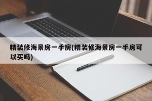精装修海景房一手房(精装修海景房一手房可以买吗)