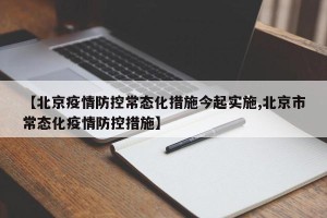 【北京疫情防控常态化措施今起实施,北京市常态化疫情防控措施】