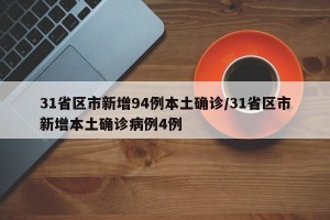 31省区市新增94例本土确诊/31省区市新增本土确诊病例4例