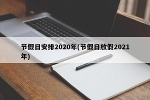 节假日安排2020年(节假日放假2021年)
