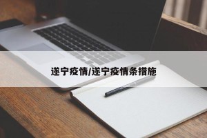 遂宁疫情/遂宁疫情条措施