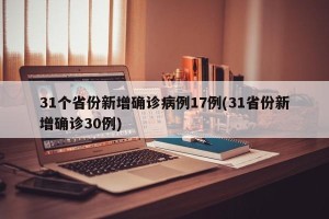 31个省份新增确诊病例17例(31省份新增确诊30例)