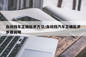 自动挡车正确起步方法/自动挡汽车正确起步步骤说明