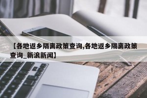 【各地返乡隔离政策查询,各地返乡隔离政策查询_新浪新闻】