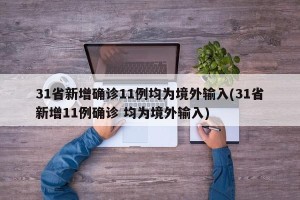 31省新增确诊11例均为境外输入(31省新增11例确诊 均为境外输入)