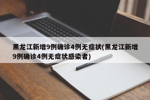 黑龙江新增9例确诊4例无症状(黑龙江新增9例确诊4例无症状感染者)