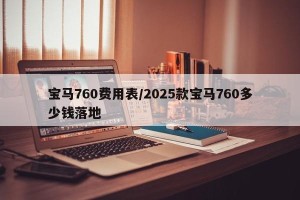 宝马760费用表/2025款宝马760多少钱落地
