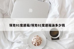 领克01变速箱/领克01变速箱油多少钱