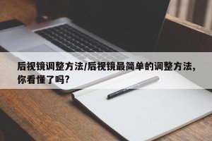 后视镜调整方法/后视镜最简单的调整方法,你看懂了吗?