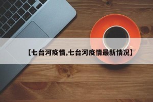 【七台河疫情,七台河疫情最新情况】