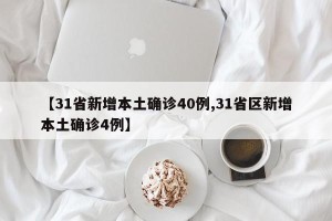 【31省新增本土确诊40例,31省区新增本土确诊4例】
