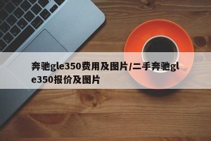 奔驰gle350费用及图片/二手奔驰gle350报价及图片