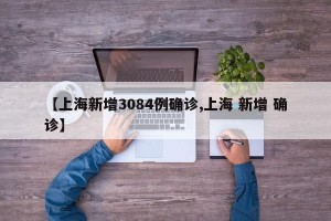 【上海新增3084例确诊,上海 新增 确诊】