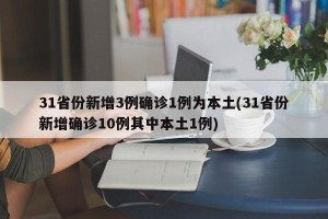 31省份新增3例确诊1例为本土(31省份新增确诊10例其中本土1例)