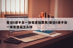 爱信6速手自一体变速箱费用/爱信6速手自一体变速箱怎么样