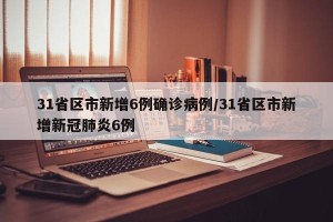 31省区市新增6例确诊病例/31省区市新增新冠肺炎6例