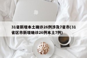 31省新增本土确诊26例涉及7省市(31省区市新增确诊26例本土7例)