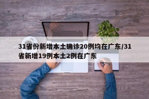 31省份新增本土确诊20例均在广东/31省新增19例本土2例在广东