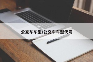 公交车车型/公交车车型代号