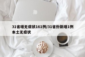31省增无症状161例/31省份新增1例本土无症状