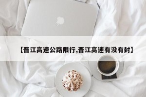 【晋江高速公路限行,晋江高速有没有封】