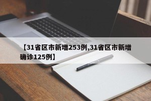 【31省区市新增253例,31省区市新增确诊125例】