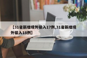 【31省新增境外输入17例,31省新增境外输入18例】