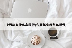 今天都有什么车限行(今天都有哪些车限号)