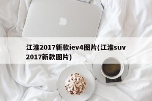 江淮2017新款iev4图片(江淮suv2017新款图片)