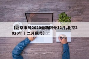 【北京限号2020最新限号12月,北京2020年十二月限号】