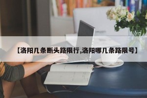 【洛阳几条断头路限行,洛阳哪几条路限号】