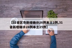 【31省区市新增确诊26例本土2例,31省新增确诊26例本土25例】