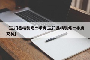 【三门县精装修二手房,三门县精装修二手房交易】