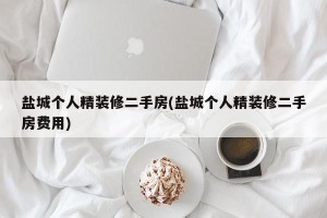 盐城个人精装修二手房(盐城个人精装修二手房费用)