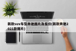 新款suv车型奔驰图片及报价(新款奔驰2021款图片)