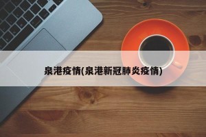 泉港疫情(泉港新冠肺炎疫情)
