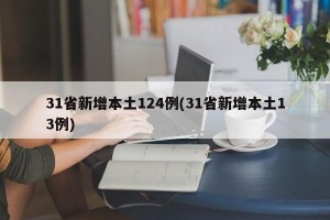 31省新增本土124例(31省新增本土13例)