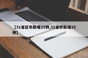 【31省区市新增25例,31省份新增25例】