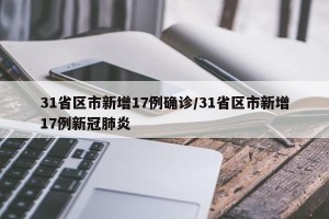 31省区市新增17例确诊/31省区市新增17例新冠肺炎